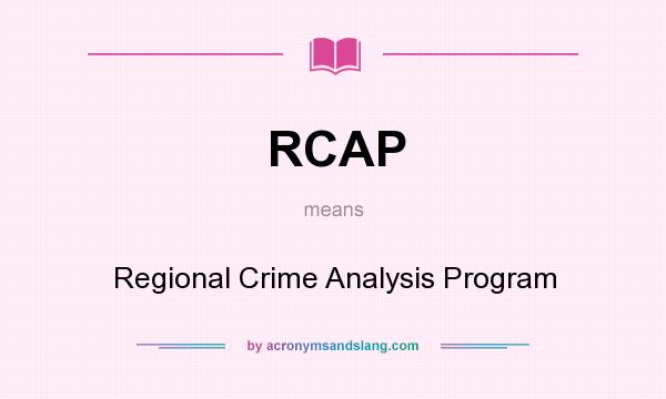 What does RCAP mean? It stands for Regional Crime Analysis Program