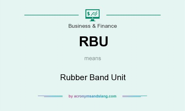 What does RBU mean? It stands for Rubber Band Unit