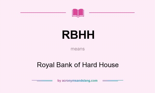 What does RBHH mean? It stands for Royal Bank of Hard House