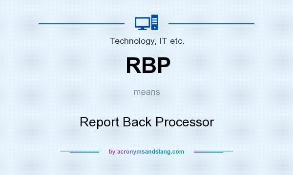 What does RBP mean? It stands for Report Back Processor