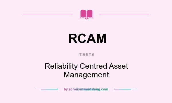 What does RCAM mean? It stands for Reliability Centred Asset Management