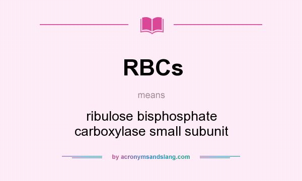 What does RBCs mean? It stands for ribulose bisphosphate carboxylase small subunit