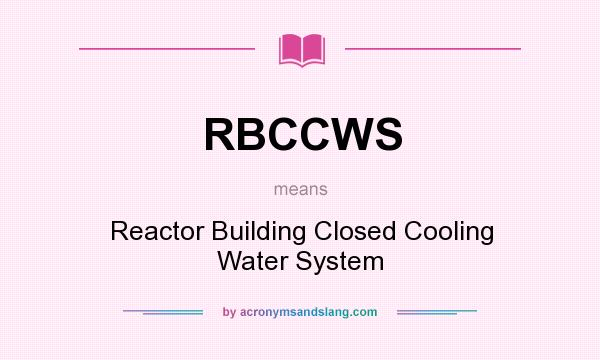 What does RBCCWS mean? It stands for Reactor Building Closed Cooling Water System