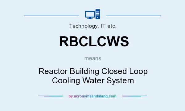 What does RBCLCWS mean? It stands for Reactor Building Closed Loop Cooling Water System