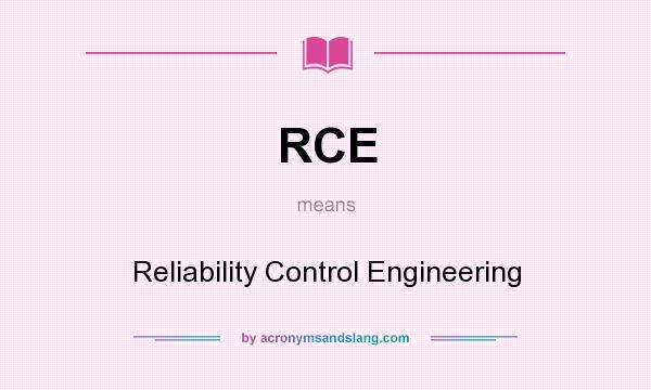 What does RCE mean? It stands for Reliability Control Engineering