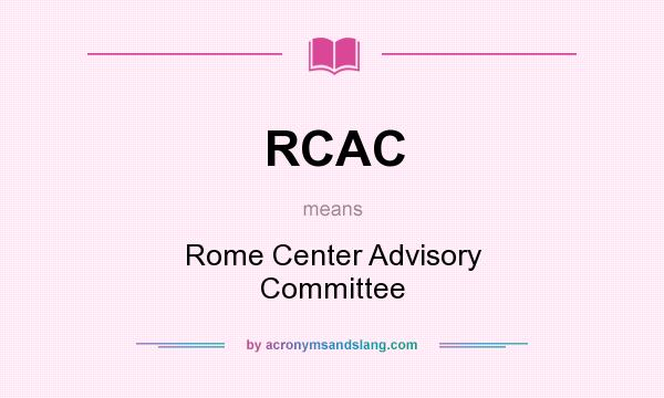 What does RCAC mean? It stands for Rome Center Advisory Committee