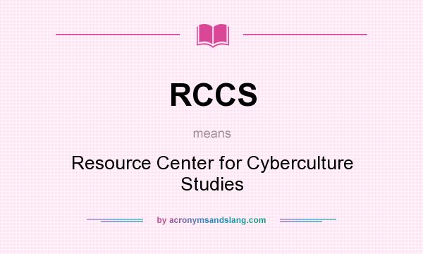 What does RCCS mean? It stands for Resource Center for Cyberculture Studies