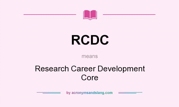 What does RCDC mean? It stands for Research Career Development Core
