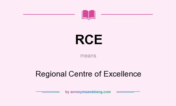 What does RCE mean? It stands for Regional Centre of Excellence