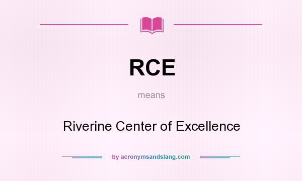 What does RCE mean? It stands for Riverine Center of Excellence