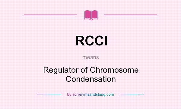 What does RCCI mean? It stands for Regulator of Chromosome Condensation
