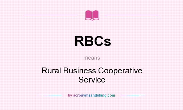 What does RBCs mean? It stands for Rural Business Cooperative Service