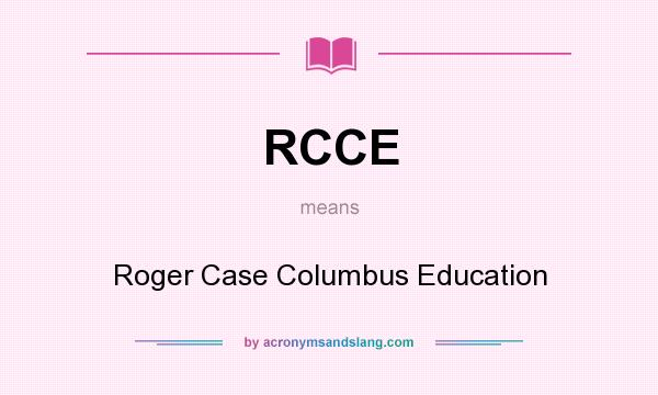 What does RCCE mean? It stands for Roger Case Columbus Education