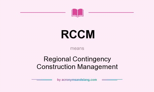 What does RCCM mean? It stands for Regional Contingency Construction Management