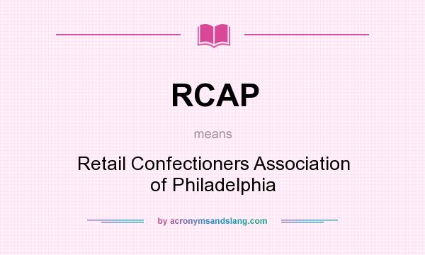 What does RCAP mean? It stands for Retail Confectioners Association of Philadelphia