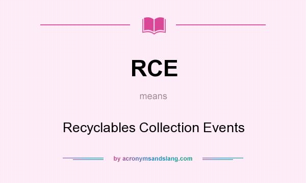 What does RCE mean? It stands for Recyclables Collection Events