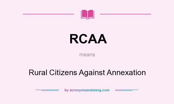 What does RCAA mean? It stands for Rural Citizens Against Annexation