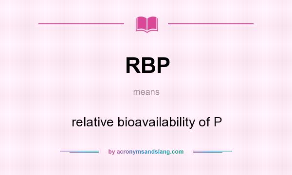 What does RBP mean? It stands for relative bioavailability of P