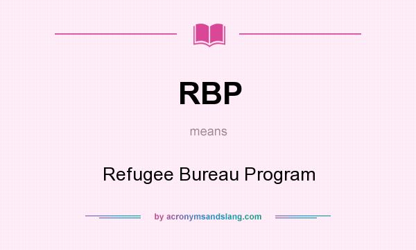 What does RBP mean? It stands for Refugee Bureau Program