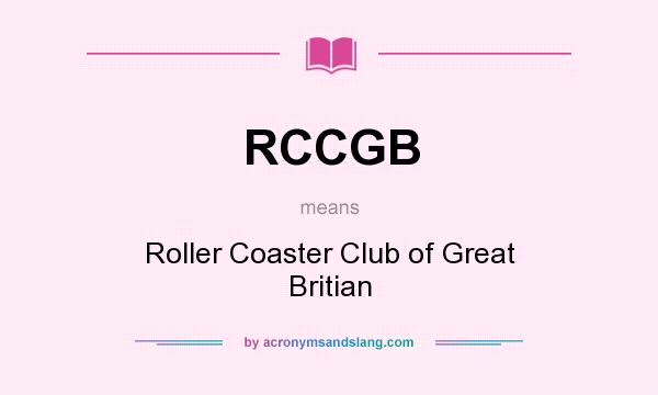 What does RCCGB mean? It stands for Roller Coaster Club of Great Britian