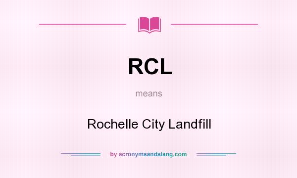 What does RCL mean? It stands for Rochelle City Landfill