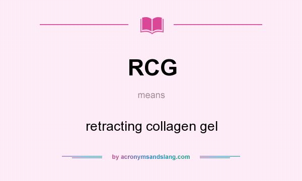 What does RCG mean? It stands for retracting collagen gel