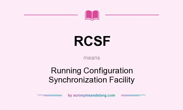 What does RCSF mean? It stands for Running Configuration Synchronization Facility