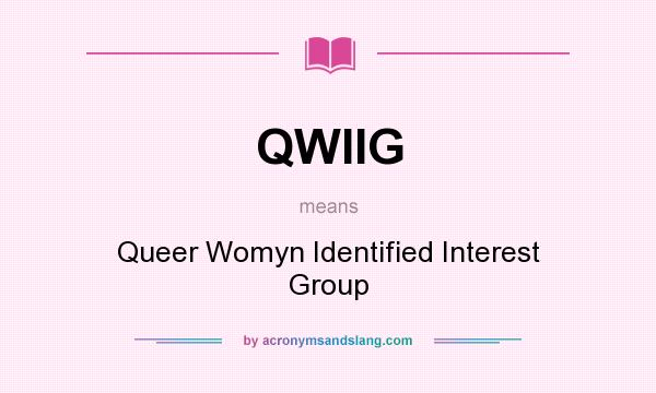 What does QWIIG mean? It stands for Queer Womyn Identified Interest Group