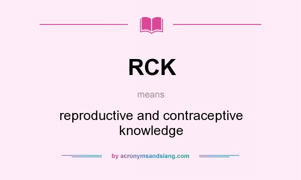 What does RCK mean? It stands for reproductive and contraceptive knowledge