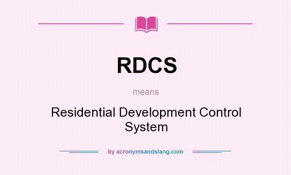 What does RDCS mean? It stands for Residential Development Control System