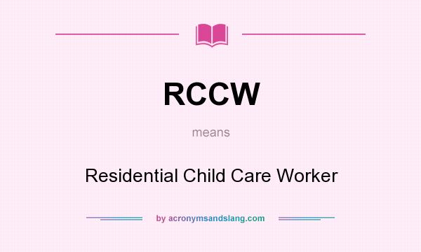 What does RCCW mean? It stands for Residential Child Care Worker