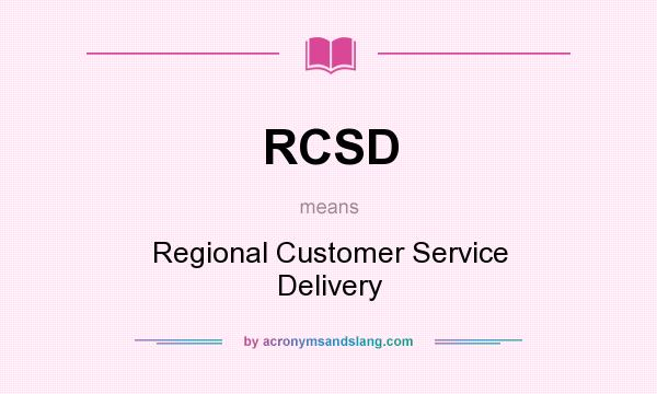 What does RCSD mean? It stands for Regional Customer Service Delivery