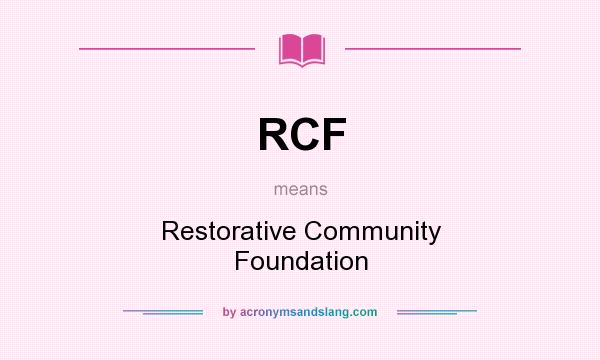 What does RCF mean? It stands for Restorative Community Foundation