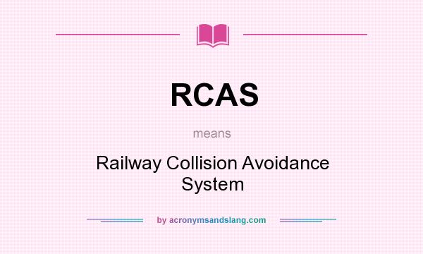 What does RCAS mean? It stands for Railway Collision Avoidance System