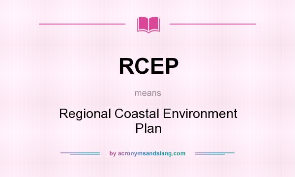 What does RCEP mean? It stands for Regional Coastal Environment Plan