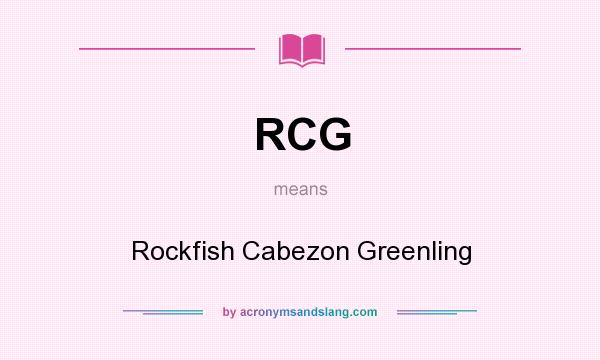 What does RCG mean? It stands for Rockfish Cabezon Greenling