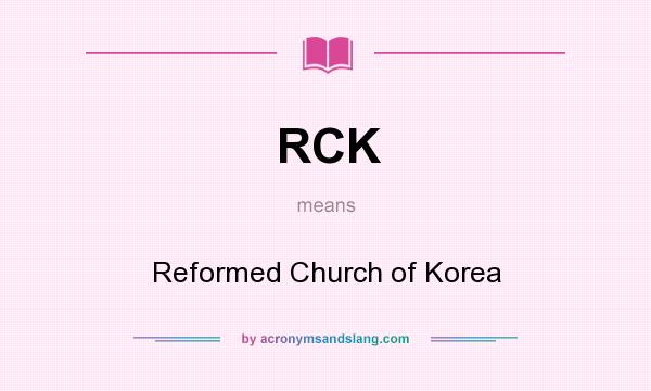 What does RCK mean? It stands for Reformed Church of Korea