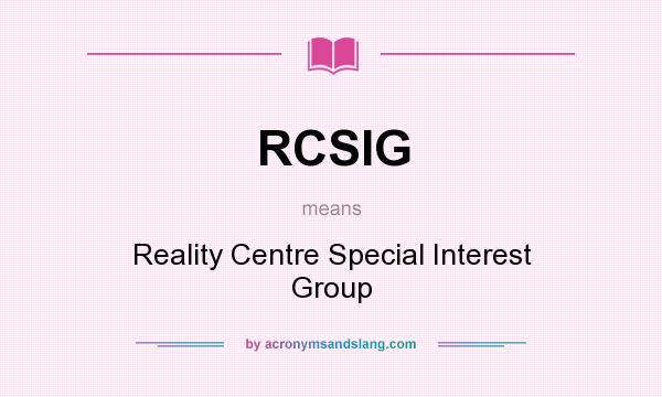 What does RCSIG mean? It stands for Reality Centre Special Interest Group