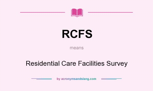 What does RCFS mean? It stands for Residential Care Facilities Survey