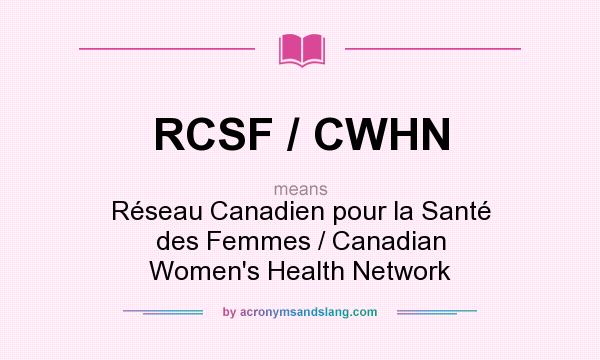 What does RCSF / CWHN mean? It stands for Réseau Canadien pour la Santé des Femmes / Canadian Women`s Health Network