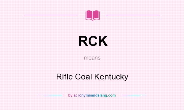 What does RCK mean? It stands for Rifle Coal Kentucky