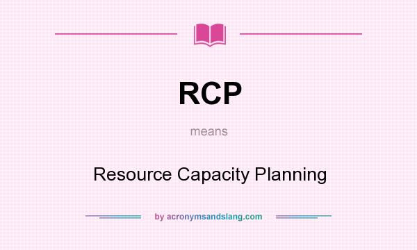 What does RCP mean? It stands for Resource Capacity Planning