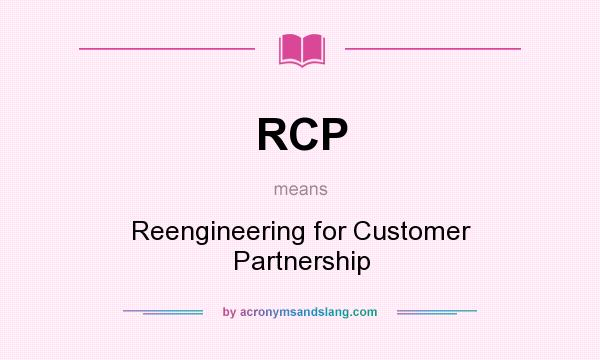 What does RCP mean? It stands for Reengineering for Customer Partnership