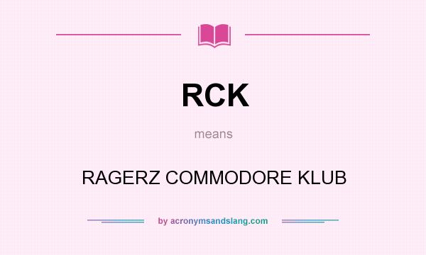 What does RCK mean? It stands for RAGERZ COMMODORE KLUB