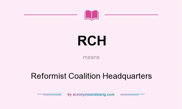 What does RCH mean? It stands for Reformist Coalition Headquarters