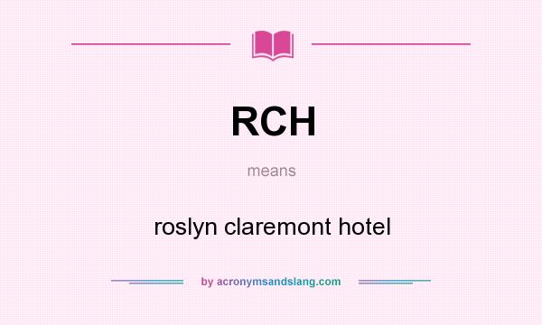What does RCH mean? It stands for roslyn claremont hotel