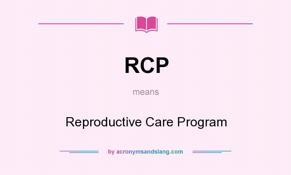 What does RCP mean? It stands for Reproductive Care Program