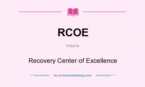 What does RCOE mean? It stands for Recovery Center of Excellence