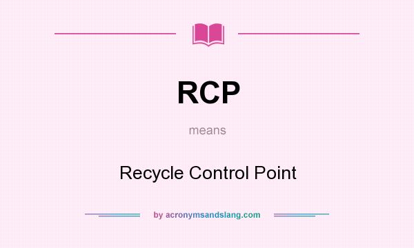What does RCP mean? It stands for Recycle Control Point