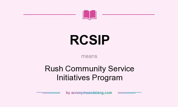 What does RCSIP mean? It stands for Rush Community Service Initiatives Program